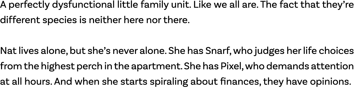 A perfectly dysfunctional little family unit. Like we all are. The fact that they’re different species is neither her...