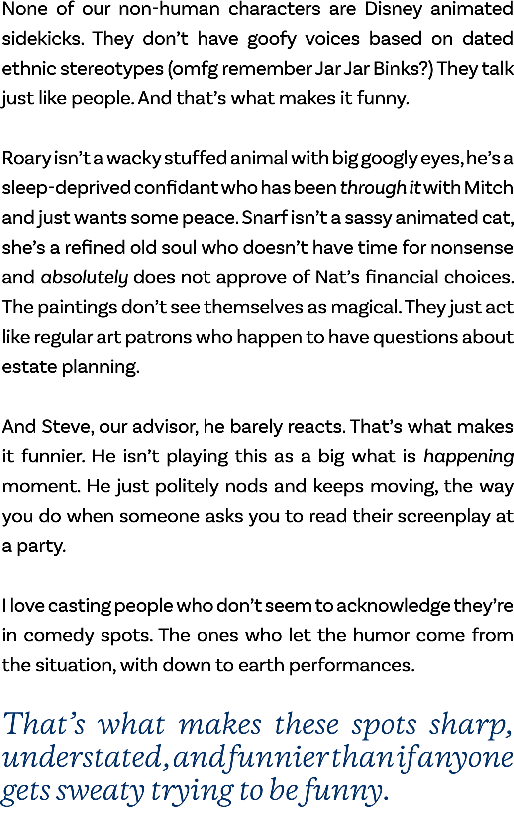 None of our non human characters are Disney animated sidekicks. They don’t have goofy voices based on dated ethnic st...