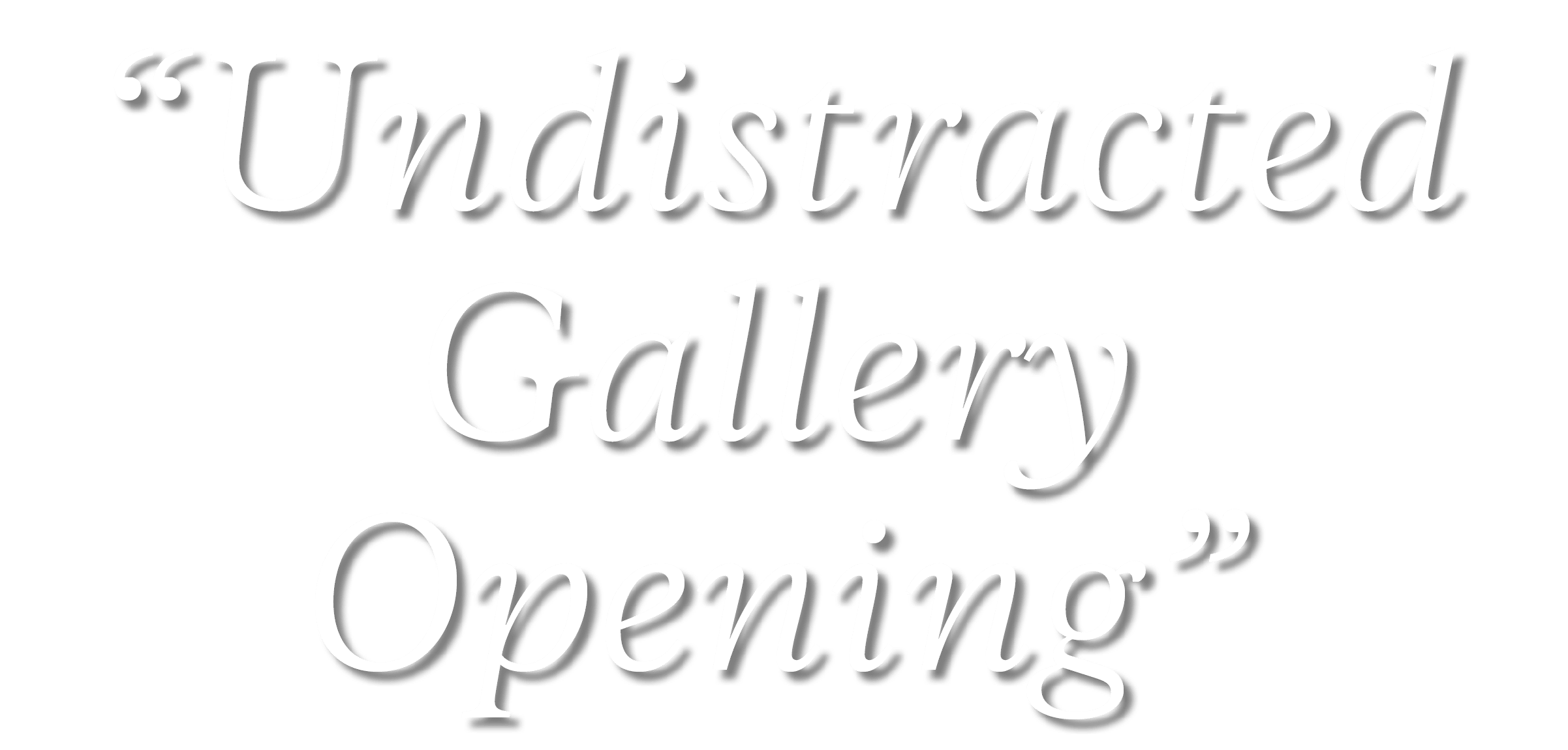 “Undistracted Gallery Opening”