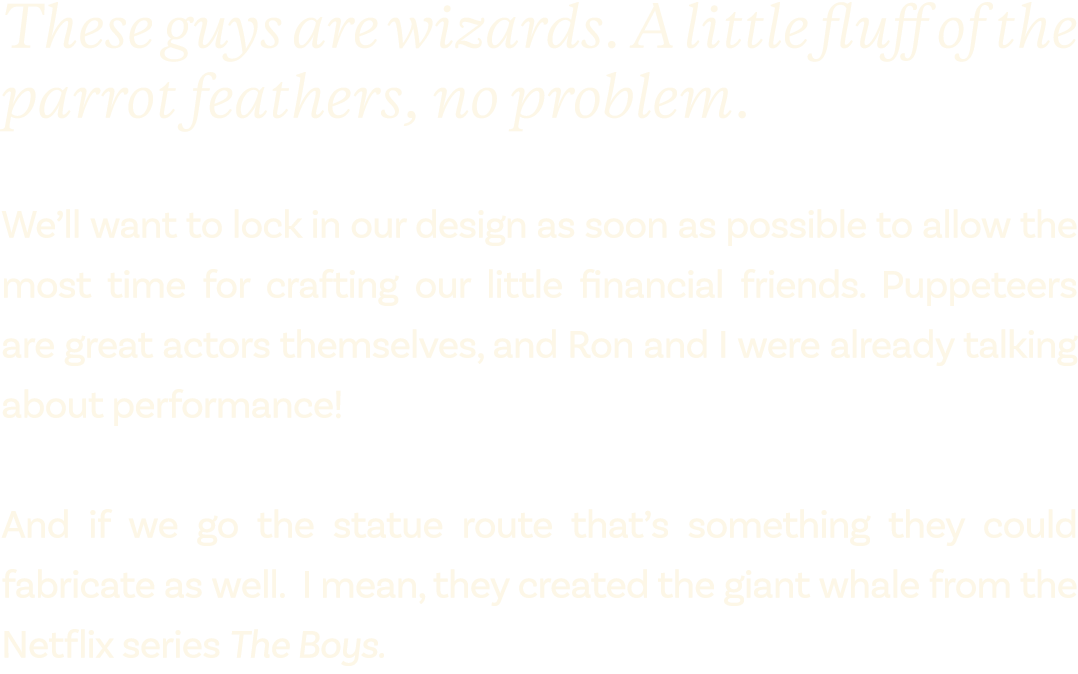 These guys are wizards. A little fluff of the parrot feathers, no problem. We’ll want to lock in our design as soon a...