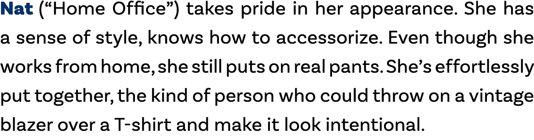 Nat (“Home Office”) takes pride in her appearance. She has a sense of style, knows how to accessorize. Even though sh...